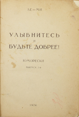 Ле-Ми. Юморески. [В 2 вып.]. Вып. 2. Улыбнитесь и будьте добрее. [М.]: Рязгостиполит., 1924.